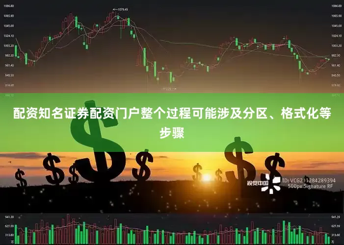 配资知名证券配资门户整个过程可能涉及分区、格式化等步骤