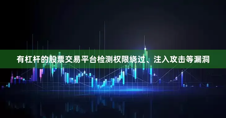 有杠杆的股票交易平台检测权限绕过、注入攻击等漏洞