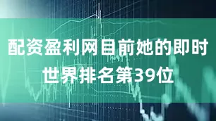 配资盈利网目前她的即时世界排名第39位