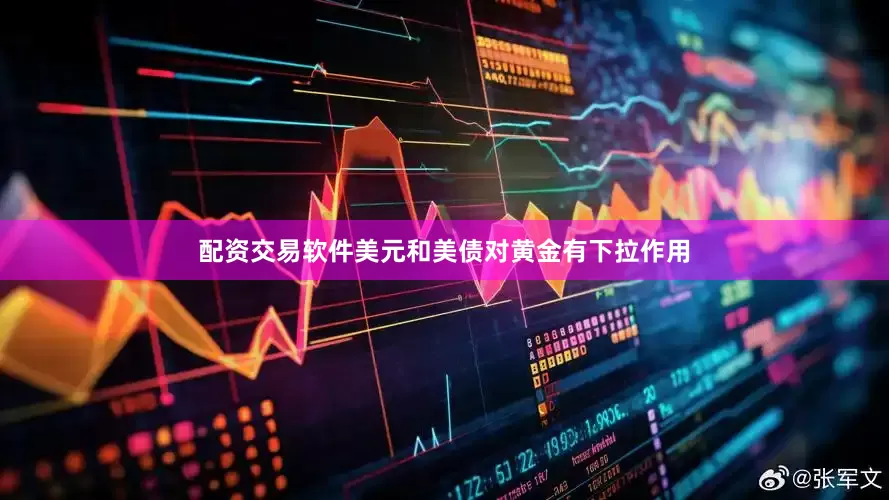 配资交易软件美元和美债对黄金有下拉作用