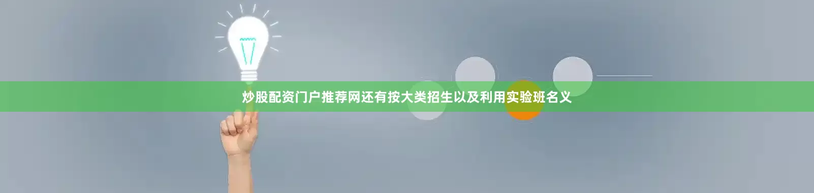炒股配资门户推荐网还有按大类招生以及利用实验班名义