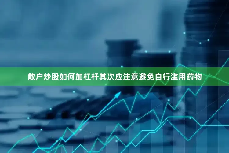 散户炒股如何加杠杆其次应注意避免自行滥用药物