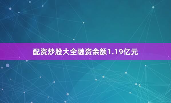 配资炒股大全融资余额1.19亿元