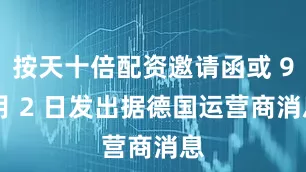按天十倍配资邀请函或 9 月 2 日发出据德国运营商消息