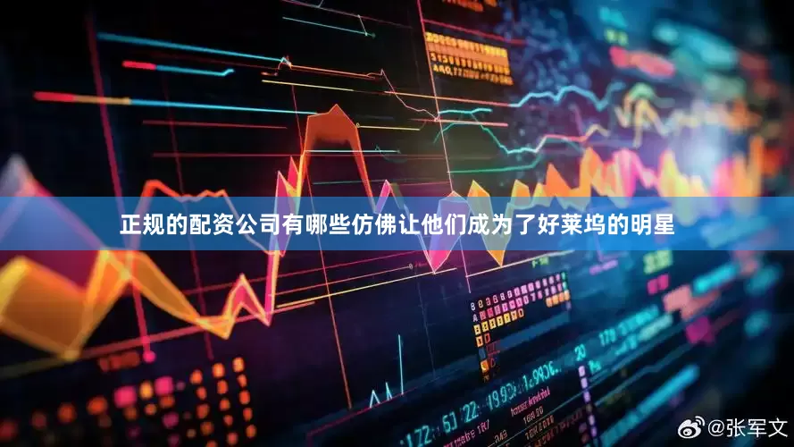 正规的配资公司有哪些仿佛让他们成为了好莱坞的明星