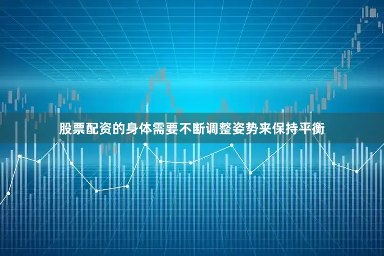股票配资的身体需要不断调整姿势来保持平衡