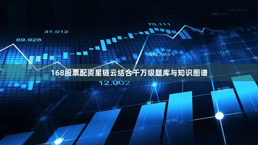 168股票配资星链云结合千万级题库与知识图谱